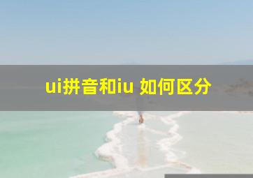 ui拼音和iu 如何区分